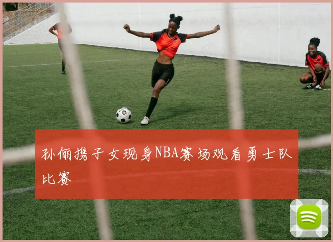 孙俪携子女现身NBA赛场观看勇士队比赛